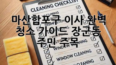 마산합포구 이사🧹✨ 완벽 청소 가이드: 장군동 주민 주목!